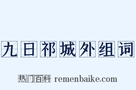 九日祁城外组词是什么意思的图片